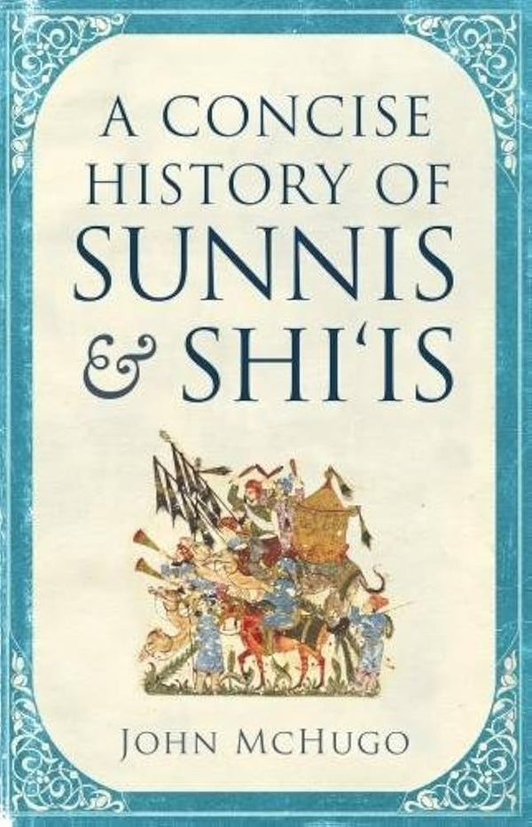 A Concise History of Sunnis and Shi'is By John McHugo