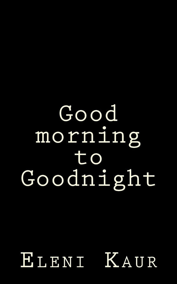 Good morning to Goodnight By Eleni Kaur