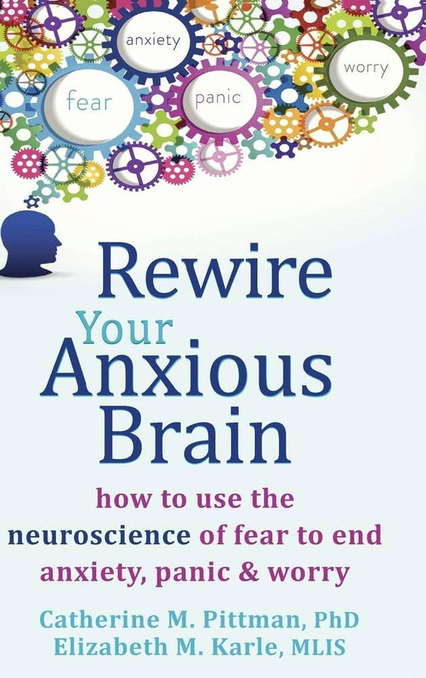 Rewire Your Anxious Brain By Catherine M. Pittman