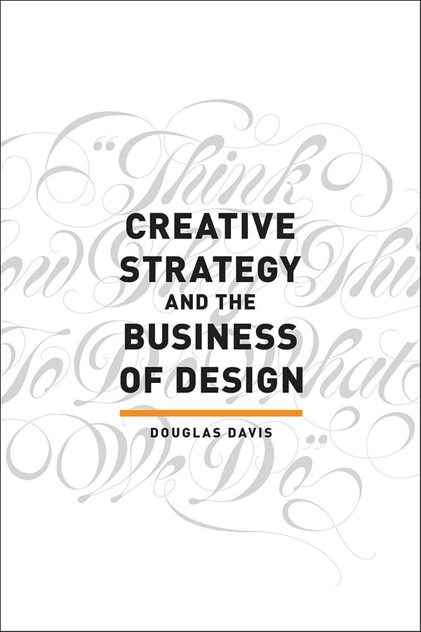 Creative Strategy and the Business of Design By Douglas Davis