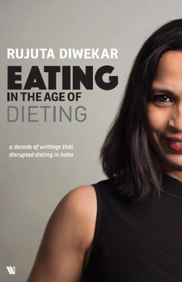 Eating in the Age of Dieting By Rujuta Diwekar
