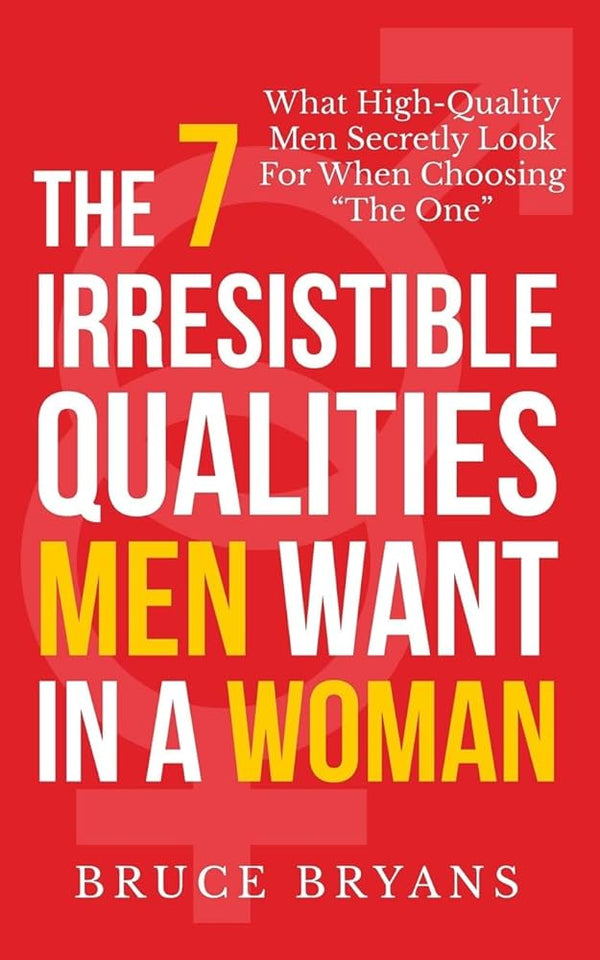 The 7 Irresistible Qualities Men Want In A Woman By Bruce Bryans