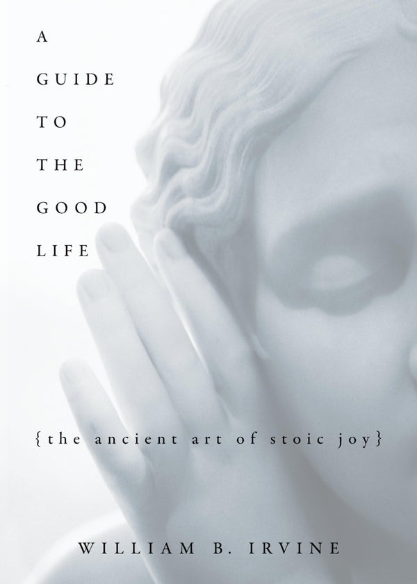 A Guide to the Good Life By William B. Irvine