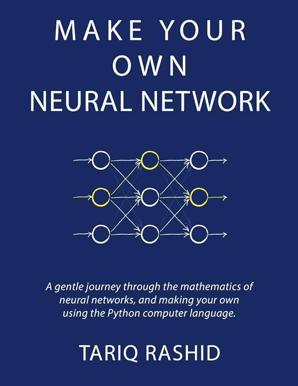 Make Your Own Neural Network By Tariq Rashid