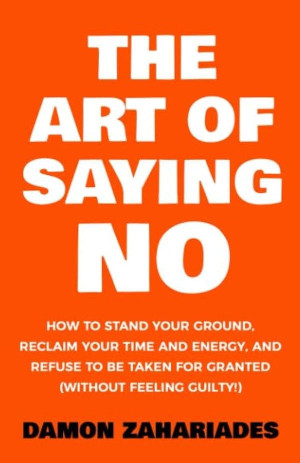 The Art Of Saying NO By Damon Zahariades