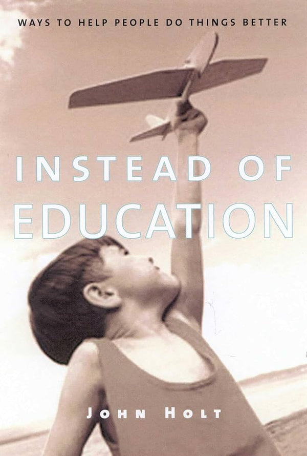 Instead of Education By John C. Holt