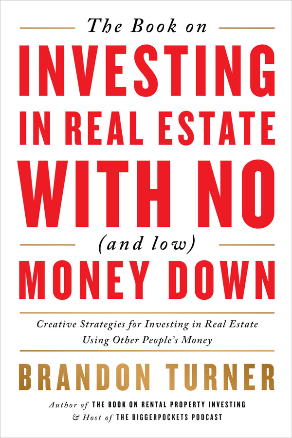 The Book on Investing In Real Estate with No (and Low) Money Down By Brandon Turner