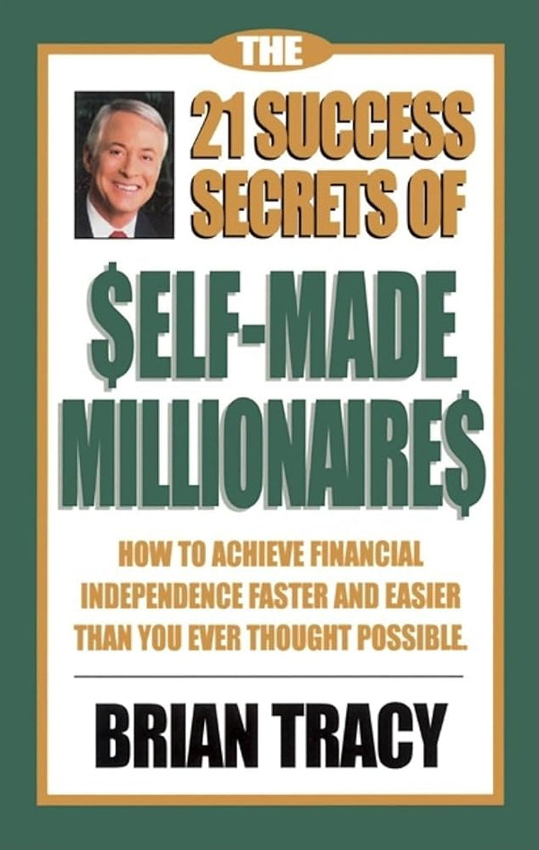 The 21 Success Secrets of Self-Made Millionaires By Brian Tracy