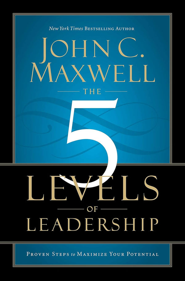 The 5 Levels of Leadership By John C. Maxwell