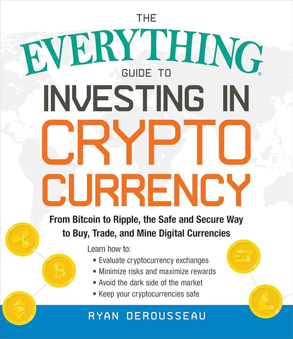 The Everything Guide to Investing in Cryptocurrency By Ryan Derousseau