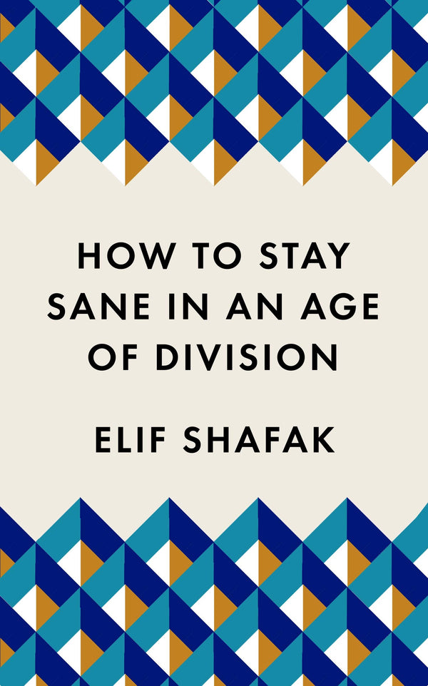 How to Stay Sane in an Age of Division By Elif Shafak