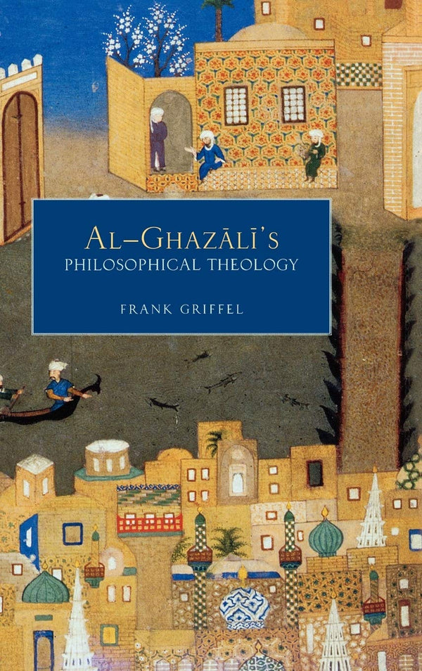 Al-Ghazali's Philosophical Theology By Frank Griffel
