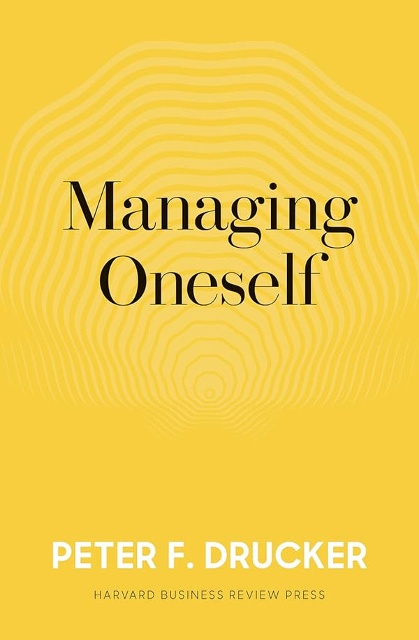 Managing Oneself By Peter F. Drucker