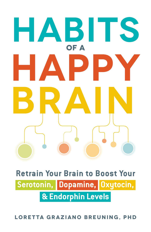Habits of a Happy Brain By Loretta Graziano Breuning