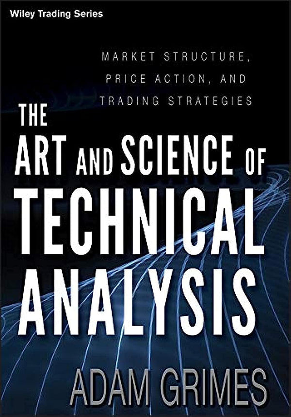 The Art and Science of Technical Analysis By Adam H. Grimes