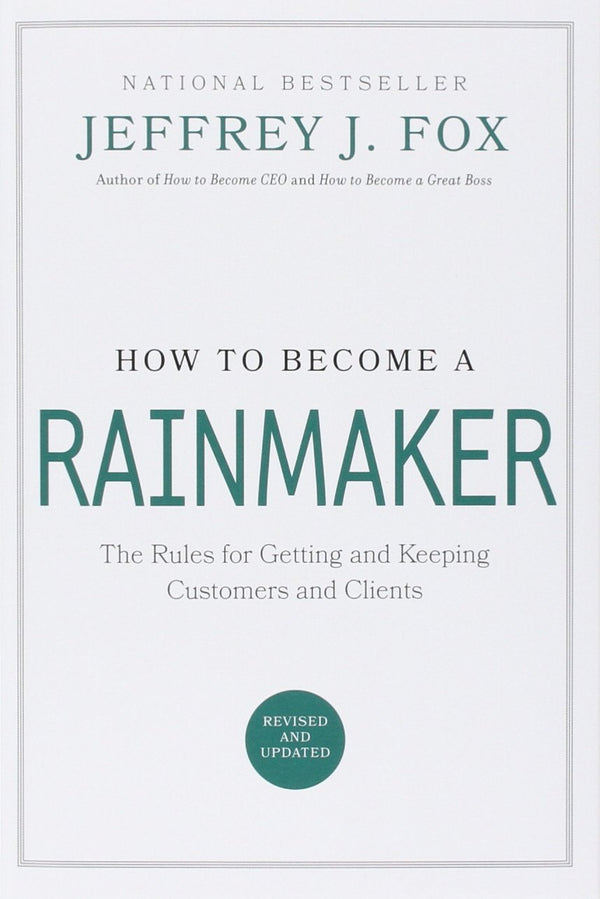How to Become a Rainmaker By Jeffrey J. Fox