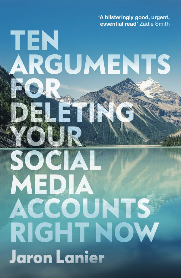 Ten Arguments for Deleting Your Social Media Accounts Right Now By Jaron Lanier