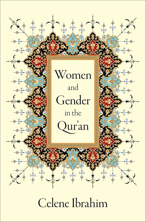Women and Gender in the Qur'an By Celene Ibrahim