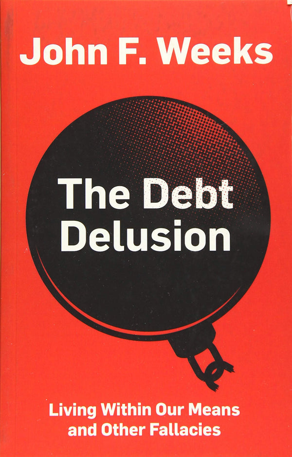 The Debt Delusion By John Weeks