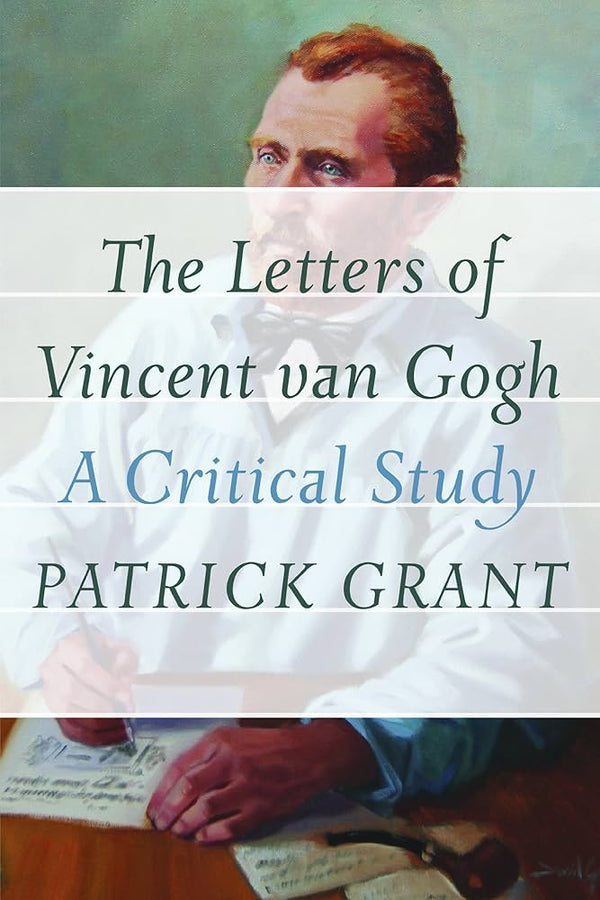 The Letters of Vincent van Gogh: A Critical Study By Patrick Grant