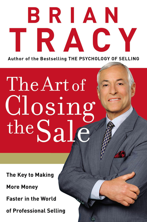 The Art of Closing the Sale By Brian Tracy