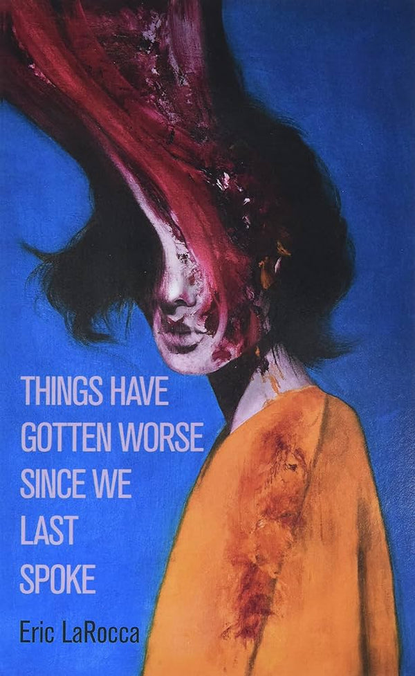 Things Have Gotten Worse Since We Last Spoke By Eric LaRocca