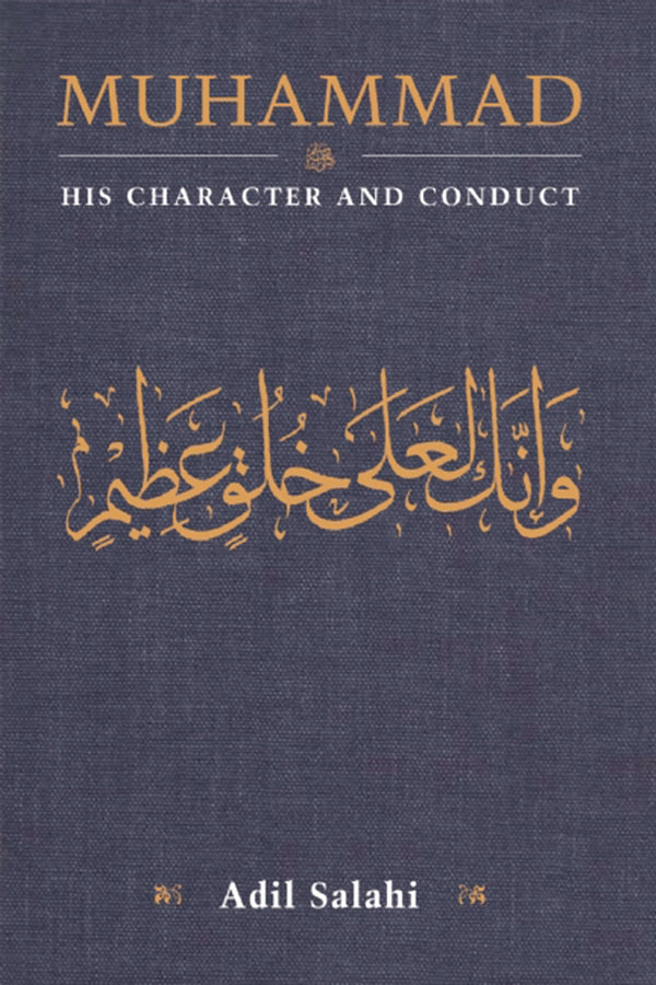 Muhammad: His Character and Conduct By Adil Salahi