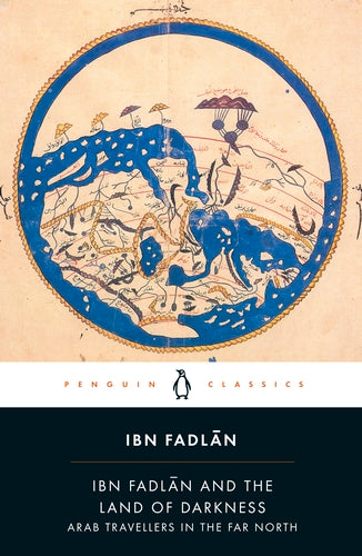 Ibn Fadlān and the Land of Darkness: Arab Travellers in the Far North By Ahmad ibn Fadlān